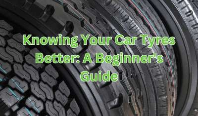 Knowing Your Car Tyres Better: A Beginner's Guide