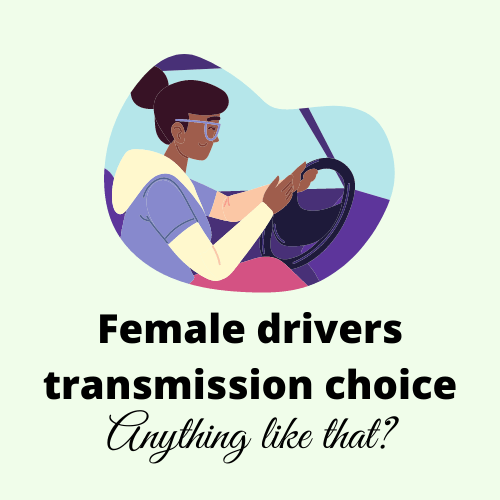 Anything like a Female driver's transmission choice?