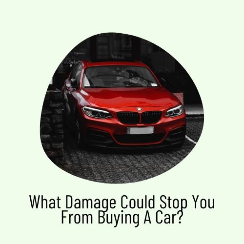 Damage In A Car What Damage Could Stop You From Buying A Vehicle?