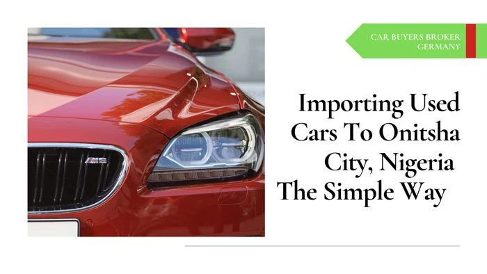 Guide To Import Used Cars To Onitsha From Germany
