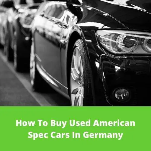 How To Buy Used American Spec Cars In Germany